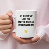 If I End Up Like My Sister Please Euthanize Me Mug, Family Secret Santa, Joke Christmas Gift