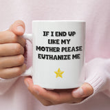 If I End Up Like My Mother Please Euthanize Me Mug, Family Secret Santa, Joke Christmas Gift