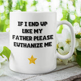 If I End Up Like My Father Please Euthanize Me Mug, Family Secret Santa, Joke Christmas Gift