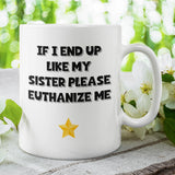 If I End Up Like My Sister Please Euthanize Me Mug, Family Secret Santa, Joke Christmas Gift