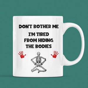 Don't Bother Me I'm Tired From Hiding The Bodies Mug, Funny Halloween Cup, Colleague Leaving Mug