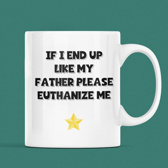 If I End Up Like My Father Please Euthanize Me Mug, Family Secret Santa, Joke Christmas Gift