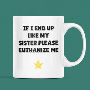 If I End Up Like My Sister Please Euthanize Me Mug, Family Secret Santa, Joke Christmas Gift