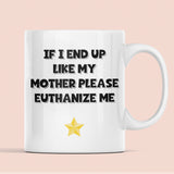 If I End Up Like My Mother Please Euthanize Me Mug, Family Secret Santa, Joke Christmas Gift