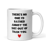 There's No one I'd Rather Annoy The Shit Out Of Mug, Funny Boyfriend / Husband Cup, Joke Girlfriend Valentines Gift, Anniversary Gift, Wedding Present