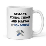 Always Fixing Things and making thing 10x Worse Mug, Dad Birthday Gift, Father's Day Dad