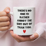 There's No one I'd Rather Annoy The Shit Out Of Mug, Funny Boyfriend / Husband Cup, Joke Girlfriend Valentines Gift, Anniversary Gift, Wedding Present