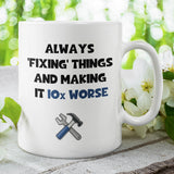 Always Fixing Things and making thing 10x Worse Mug, Dad Birthday Gift, Father's Day Dad