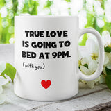 True Love Is Going To Bed At 9pm With You Funny Mug, Boyfriend / Girlfriend Gift, Husband / Wife Cup, Valentines Gift, Anniversary Gift