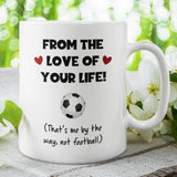 Football From The Love Of Your Life Funny Mug, Joke Football Husband / Boyfriend Cup, Valentines Gift, Anniversary Gift