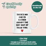 There's No one I'd Rather Annoy The Shit Out Of Mug, Funny Boyfriend / Husband Cup, Joke Girlfriend Valentines Gift, Anniversary Gift, Wedding Present