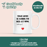 True Love Is Going To Bed At 9pm With You Funny Mug, Boyfriend / Girlfriend Gift, Husband / Wife Cup, Valentines Gift, Anniversary Gift