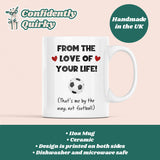 Football From The Love Of Your Life Funny Mug, Joke Football Husband / Boyfriend Cup, Valentines Gift, Anniversary Gift