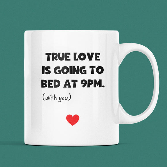 True Love Is Going To Bed At 9pm With You Funny Mug, Boyfriend / Girlfriend Gift, Husband / Wife Cup, Valentines Gift, Anniversary Gift