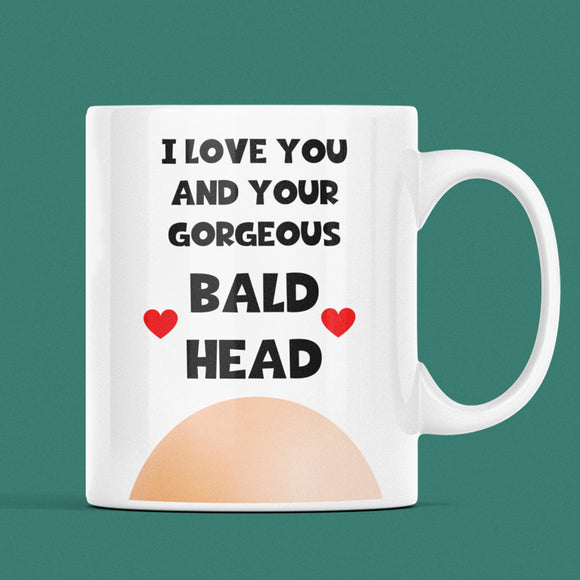 Funny Love You And Your Gorgeous Bald Head Mug, For Bald Boyfriend Birthday, Joke Bald Valentines Gift, Anniversary Gift For Him