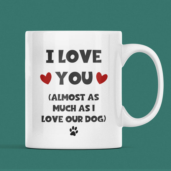 Love you Almost As Much As Our Dog Funny Mug, For Boyfriend / Girlfriend Birthday Joke Gift, Valentines Gift, Anniversary Gift