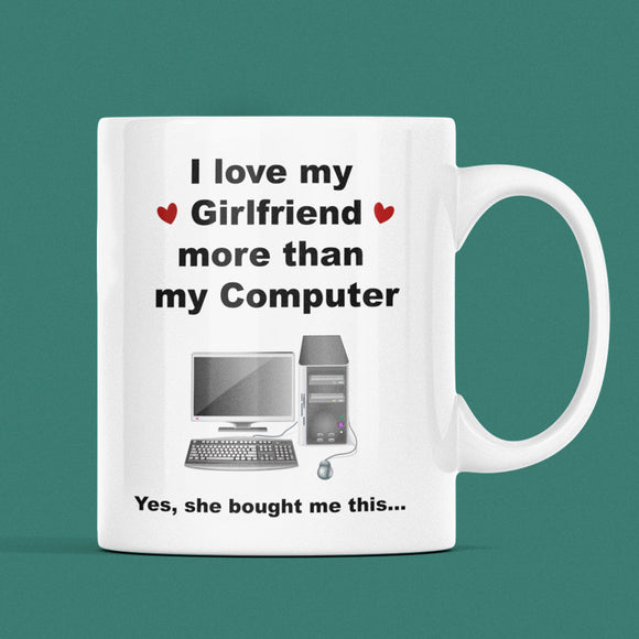 I Love My Girlfriend More Than My Computer Funny Mug, Boyfriend / Girlfriend Gift, Husband / Wife Cup, Valentines Gift, Anniversary Gift