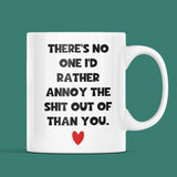 There's No one I'd Rather Annoy The Shit Out Of Mug, Funny Boyfriend / Husband Cup, Joke Girlfriend Valentines Gift, Anniversary Gift, Wedding Present