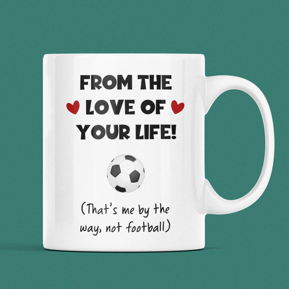 Football From The Love Of Your Life Funny Mug, Joke Football Husband / Boyfriend Cup, Valentines Gift, Anniversary Gift