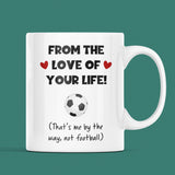 Football From The Love Of Your Life Funny Mug, Joke Football Husband / Boyfriend Cup, Valentines Gift, Anniversary Gift