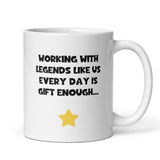 Working With Legends Like Us Every Day Is Gift Enough Mug, Leaving Gift, Secret Santa