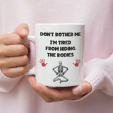 Don't Bother Me I'm Tired From Hiding The Bodies Mug, Funny Halloween Cup, Colleague Leaving Mug