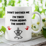 Don't Bother Me I'm Tired From Hiding The Bodies Mug, Funny Halloween Cup, Colleague Leaving Mug