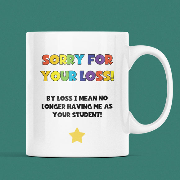 Funny Sorry For Your Loss Teacher Mug, Joke Thank You Teacher Gift For Miss and Mr, Leaving Teacher