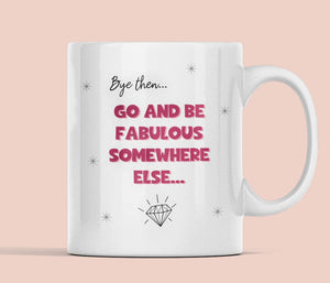 Funny Bye then, go and be fabulous somewhere else mug, Work Leaving Gift