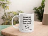 Funny Footballl Mug For Dad - Love My Daughter more than Football